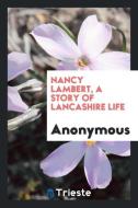 Nancy Lambert, a Story of Lancashire Life di Anonymous edito da Trieste Publishing