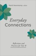 Everyday Connections: Reflections and Practices for Year B di Heidi Haverkamp edito da WESTMINSTER PR