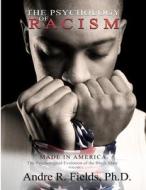 The Psychology of Racism: Made in America: The Psychological Evolution of the Black Male di Andre R. Fields Ph. D. edito da Institute of African American Psychology