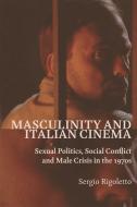 Masculinity And Italian Cinema di Sergio Rigoletto edito da Edinburgh University Press