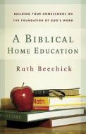 A Biblical Home Education di Ruth Beechick edito da Broadman & Holman Publishers