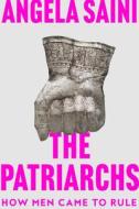 The Patriarchs: In Search of the Origins of Male Domination di Angela Saini edito da BEACON PR