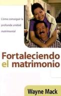 Fortaleciendo El Matrimonio = Strengthening Your Marriage di Wayne Mack edito da Portavoz