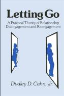 Letting Go: A Practical Theory of Relationship Disengagement and Re-Engagement di Dudley D. Cahn edito da STATE UNIV OF NEW YORK PR
