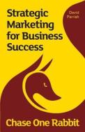 Chase One Rabbit: Strategic Marketing for Business Success: 63 Tips, Techniques and Tales for Creative Entrepreneurs di David Parrish edito da Wordscapes Ltd