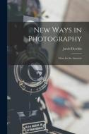 New Ways in Photography; Ideas for the Amateur di Jacob Deschin edito da LIGHTNING SOURCE INC
