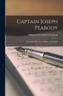 Captain Joseph Peabody; East India Merchant of Salem (1757-1844) di William Crowninshield Endicott edito da LIGHTNING SOURCE INC