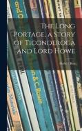 The Long Portage, a Story of Ticonderoga and Lord Howe di Herbert Best edito da LIGHTNING SOURCE INC