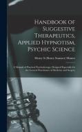 Handbook Of Suggestive Therapeutics, Applied Hypnotism, Psychic Science edito da Legare Street Press