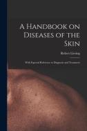 A HANDBOOK ON DISEASES OF THE SKIN [ELEC di ROBERT 1834 LIVEING edito da LIGHTNING SOURCE UK LTD