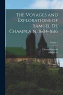 The Voyages and Explorations of Samuel De Champlain, 1604-1616; Volume 1 di Samuel De Champlain, Edward Gaylord Bourne edito da LEGARE STREET PR