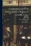 Chronicles of England, France, Spain, etc. di Thomas Johnes, Jean Froissart, Henry Peter Dunster edito da LEGARE STREET PR