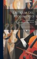 La Figlia Del Reggimento: Opera Comica In Due Atti... di Gaetano Donizetti, Jean-François-Alfred Bayard edito da LEGARE STREET PR