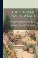 The Artificial Nauheim Bath: Its Uses, Methods and Results; Being a Comparison of the Natural Waters of Bad-Nauheim With Other Artificial Carbonate di Anonymous edito da LEGARE STREET PR