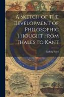 A Sketch of the Development of Philosophic Thought From Thales to Kant di Ludwig Noiré edito da LEGARE STREET PR
