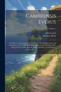 Cambrensis Everus: The History of Ancient Ireland Vindicated: The Religion, Laws and Civilization of her People Exhibited in The Lives an di John Lynch, Matthew Kelly edito da LEGARE STREET PR