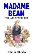 MADAME BEAN: THE LADY OF THE DOGS di JOSU A. GIUNTA edito da LIGHTNING SOURCE UK LTD