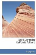 Short Stories By California Authors di Anonymous edito da Bibliolife