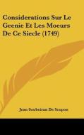 Considerations Sur Le Geenie Et Les Moeurs de Ce Siecle (1749) di Jean Soubeiran De Scopon edito da Kessinger Publishing