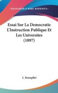Essai Sur La Democratie L'Instruction Publique Et Les Universites (1897) di L. Knoepfler edito da Kessinger Publishing