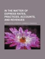 In the Matter of Express Rates, Practices, Accounts, and Revenues di United States Commission edito da Rarebooksclub.com