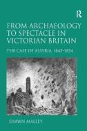 From Archaeology to Spectacle in Victorian Britain di Shawn Malley edito da Taylor & Francis Ltd