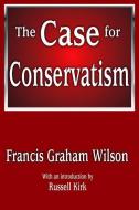 The Case for Conservatism di Francis Wilson edito da Taylor & Francis Ltd