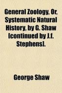 General Zoology, Or, Systematic Natural di George Shaw edito da General Books