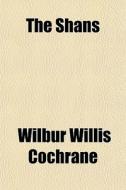 The Shans di Wilbur Willis Cochrane, W. W. Cochrane edito da General Books Llc