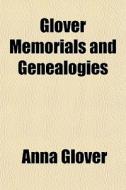 Glover Memorials And Genealogies di Anna Glover edito da General Books