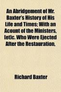 An Abridgement Of Mr. Baxter's History O di Richard Baxter edito da General Books