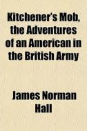 Kitchener's Mob, The Adventures Of An Am di James Norman Hall edito da General Books