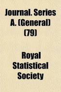 Journal. Series A. General 79 di Royal Statistical Society edito da General Books