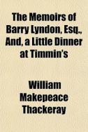 The Memoirs Of Barry Lyndon, Esq., And, di William Makepeace Thackeray edito da General Books