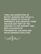 Thrilling Narratives Of Mutiny, Murder And Piracy A Weird Series Of Tales Of Shipwreck And Disaster, From The Earliest Part Of The Century To di Anonymous edito da General Books Llc
