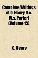 Complete Writings Of O. Henry [i.e. W.s. Porter] (volume 13) di O. Henry edito da General Books Llc