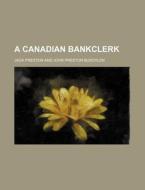 A Canadian Bankclerk di Jack Preston edito da Rarebooksclub.com