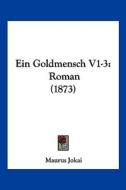 Ein Goldmensch V1-3: Roman (1873) di Maurus Jokai edito da Kessinger Publishing
