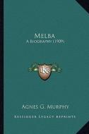 Melba: A Biography (1909) di Agnes G. Murphy edito da Kessinger Publishing