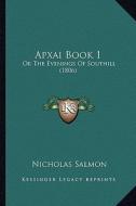 Apxai Book 1: Or the Evenings of Southill (1806) di Nicholas Salmon edito da Kessinger Publishing