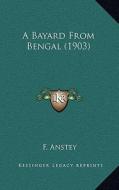 A Bayard from Bengal (1903) di F. Anstey edito da Kessinger Publishing