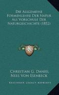Die Allgemeine Formenlehre Der Natur ALS Vorschule Der Naturgeschichte (1852) di Christian G. Daniel Nees Von Esenbeck edito da Kessinger Publishing