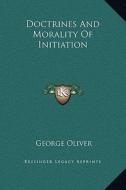 Doctrines and Morality of Initiation di George Oliver edito da Kessinger Publishing