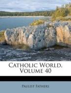 Catholic World, Volume 40 di Paulist Fathers edito da Nabu Press