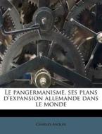 Le Pangermanisme, Ses Plans D'expansion di Charles Andler edito da Nabu Press
