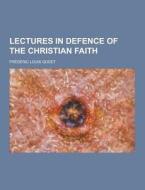 Lectures In Defence Of The Christian Faith di Frederic Louis Godet edito da Theclassics.us