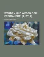 Werden Und Wesen Der Freimauerei (1, Pt. 1) di U S Government, August Wolfstieg edito da Rarebooksclub.com