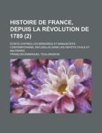 Histoire De France, Depuis La Revolution De 1789 (2); Ecrite D'apres Les Memoires Et Manuscrits Contemporains, Recueillis Dans Les Depots Civils Et Mi di Francois-emmanuel Toulongeon edito da General Books Llc