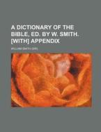 A Dictionary of the Bible, Ed. by W. Smith. [With] Appendix di William Smith edito da Rarebooksclub.com