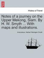 Notes of a journey on the Upper Mekong, Siam. By H. W. Smyth ... With maps and illustrations. di Anonymous, Herbert Warington Smyth edito da British Library, Historical Print Editions
